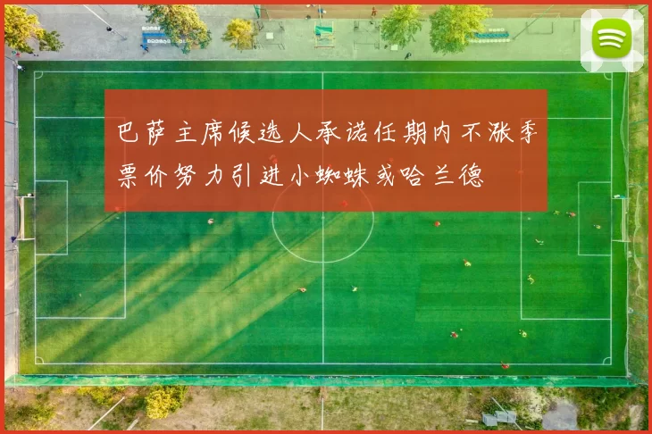 巴萨主席候选人承诺任期内不涨季票价努力引进小蜘蛛或哈兰德