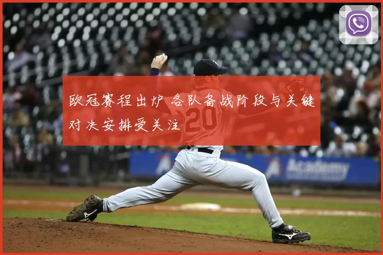 欧冠赛程出炉 各队备战阶段与关键对决安排受关注