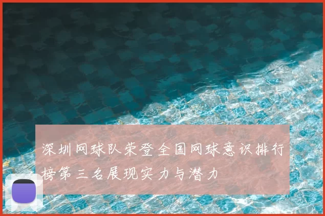 深圳网球队荣登全国网球意识排行榜第三名展现实力与潜力