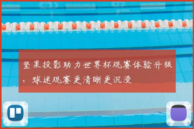 坚果投影助力世界杯观赛体验升级，球迷观赛更清晰更沉浸