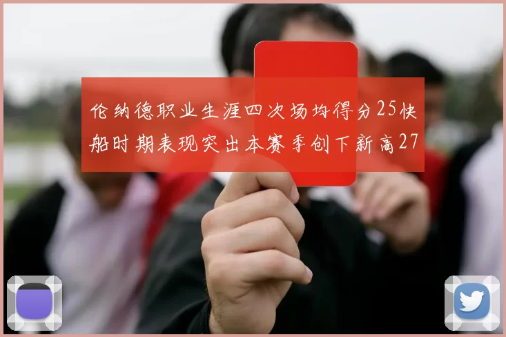 伦纳德职业生涯四次场均得分25快船时期表现突出本赛季创下新高279分