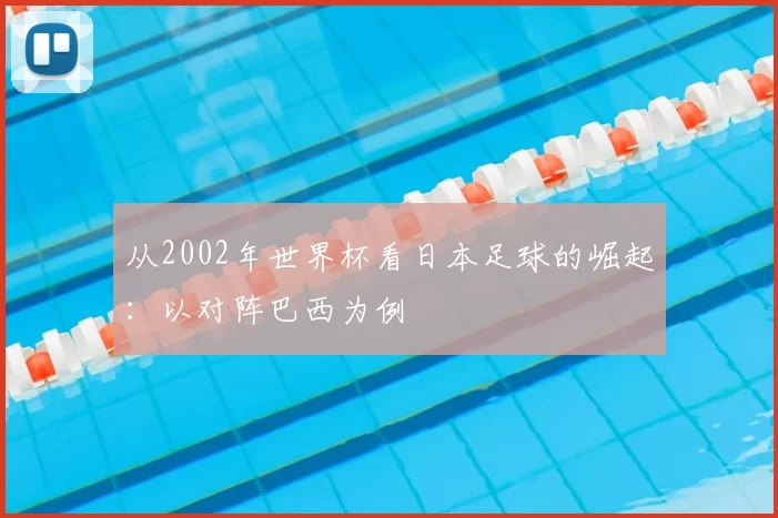 从2002年世界杯看日本足球的崛起：以对阵巴西为例