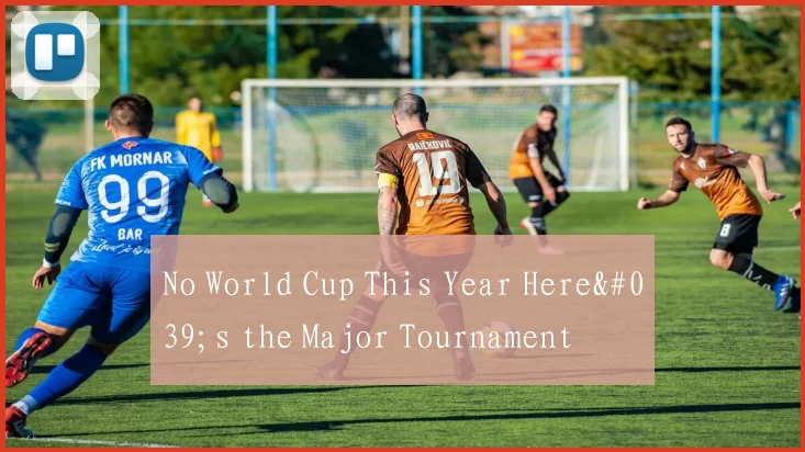 No World Cup This Year Here's the Major Tournament