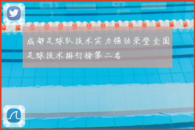 成都足球队技术实力强劲荣登全国足球技术排行榜第二名