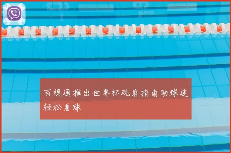 百视通推出世界杯观看指南助球迷轻松看球