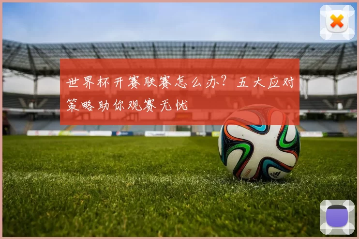 世界杯开赛联赛怎么办?五大应对策略助你观赛无忧